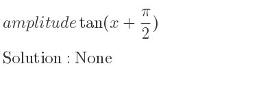 The amplitude of tan(x+(pi)/2) is None